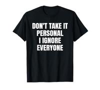 Don't Take It Personal I Ignore Everyone Funny Saying T-Shirt