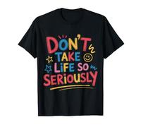 Don't Take Life So Seriously - T-Shirt