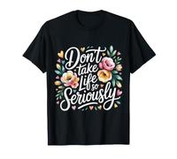Don't Take Life So Seriously - T-Shirt