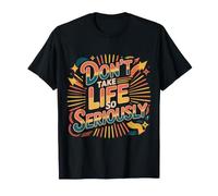 Don't Take Life So Seriously - T-Shirt