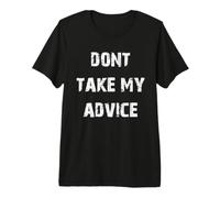 Dont Take My Advice Premium T-Shirt