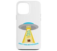 Don't Take My Paycheck Funny Hilarious IRS Alien Abduction Case for iPhone 13 Pro Max