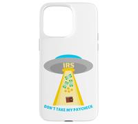 Don't Take My Paycheck Funny Hilarious IRS Alien Abduction Case for iPhone 15 Pro Max