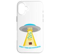 Don't Take My Paycheck Funny Hilarious IRS Alien Abduction Case for iPhone 16 Plus