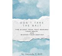 Don't Take the Bait: The Silent Trap That Rewires Your Brain and Blocks Your Destiny