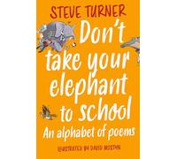 Don't Take Your Elephant to School: An Alphabet of Poems