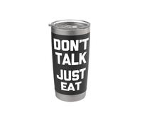 Don't Talk (Just Eat) - Funny Saying Sarcastic Novelty Food Stainless Steel Insulated Tumbler