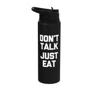 Don't Talk (Just Eat) - Funny Saying Sarcastic Novelty Food Stainless Steel Insulated Water Bottle
