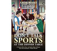 Don't Talk Sports at the Dinner Table: A Greatest Hits, Runs, and Stolen Bases of Essays from The PostGame's "Wasif's World"