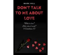 Don't Talk To Me About Love: What is love? How does it work? 1 Corinthians 13