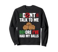 Dont Talk To Me Before Ive Had My Balls Sweatshirt