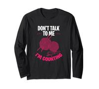 Don't talk to me I am counting Long Sleeve T-Shirt
