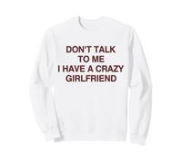 Don't Talk To Me I Have A Crazy Girlfriend Sweatshirt