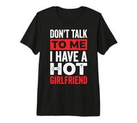 Don't Talk to Me I Have A Hot Girlfriend Premium T-Shirt