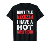 Don't Talk to Me I Have A Hot Girlfriend T-Shirt