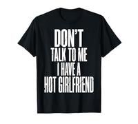 Don't Talk to Me I Have A Hot Girlfriend T-Shirt