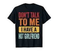 Don't Talk to Me I Have A Hot Girlfriend T-Shirt