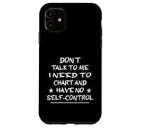 Don't Talk To Me I Need To Chart And Have No Self-Control Case for iPhone 11