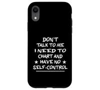 Don't Talk To Me I Need To Chart And Have No Self-Control Case for iPhone XR
