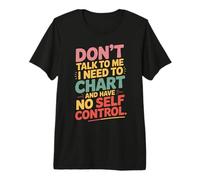 Don't Talk to Me I Need to Chart and Have No Self Control Premium T-Shirt