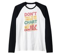 Don't Talk to Me I Need to Chart and Have No Self Control Raglan Baseball Tee