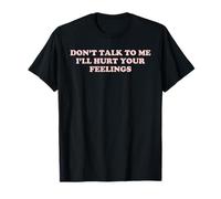 Don't Talk to Me I'll Hurt Your Feelings Funny Attitude Pun T-Shirt