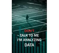Don't Talk To Me I'm Analyzing Data: Funny Notebook ,6x9 inch 120 Pages perfect gift idea for Computer Data Scientist ,Analyst ,Women, Men, Co-workers, Friends, Family and Employee or Christmas Gifts