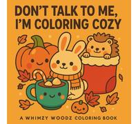Don't Talk To Me, I'm Coloring Cozy: Cute and Cozy Seasonal Coloring Book with Bold and Easy Designs, Adorable Animal Friends, and Stress Relieving ... through Valentine’s for Kids, Teens, & adults