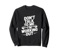 Don't Talk To Me I'm Working Out Gym Humor Sweatshirt