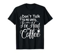 Don't Talk To Me Until I've Had My Coffee Funny Coffee Lover T-Shirt