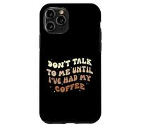 Don't Talk to Me Until I've Had my Coffee Groovy Case for iPhone 11 Pro