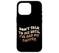 Don't Talk to Me Until I've Had my Coffee Groovy Case for iPhone 16 Pro