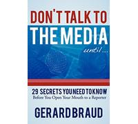 Don't Talk to the Media: 29 Secrets You Need to Know Before You Open Your Mouth to a Reporter