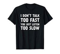 Don't Talk Too Fast You Listen Too Slow Fast Talker Funny T-Shirt