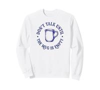 Don't Talk Until The Mug Is Empty Sweatshirt