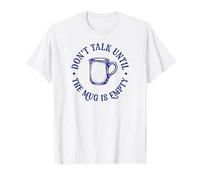 Don't Talk Until The Mug is Empty T-Shirt