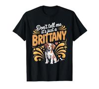 Don't Tell Me It's Just a Brittany Spaniel Dog Value Graphic T-Shirt