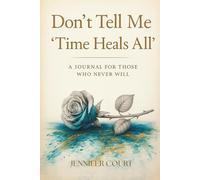 Don't Tell Me 'Time Heals All': A Journal For Those Who Never Will