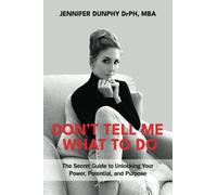Don't Tell Me What To Do: The Secret Guide to Unlocking Your Power, Potential, and Purpose