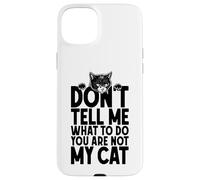 Don't Tell Me What To Do You Are Not My Cat Lover Owner Case for iPhone 15 Plus