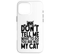 Don't Tell Me What To Do You Are Not My Cat Lover Owner Case for iPhone 16 Pro Max
