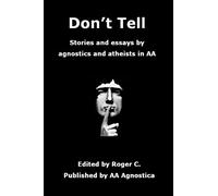Don't Tell: Stories and essays by agnostics and atheists in AA