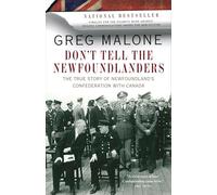 Don't Tell The Newfoundlanders: The True Story of Newfoundland's Confederation with Canada
