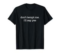 Don't Tempt Me I'll Say Yes Dark Humor Funny Ironic T-Shirt