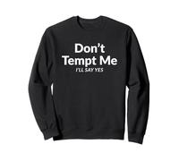 Don't Tempt, Me I'll Say Yes Sarcastic Relatable Statement Sweatshirt