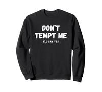 Don't Tempt, Me I'll Say Yes Sarcastic Relatable Statement Sweatshirt