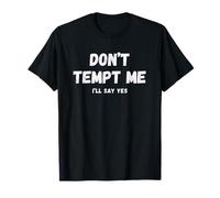 Don't Tempt, Me I'll Say Yes Sarcastic Relatable Statement T-Shirt