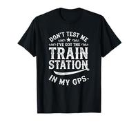 Don't Test Me I've Got The Train Station in My GPS T-Shirt
