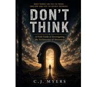 Don't Think: A Field Guide to Investigating the Architecture of Awareness (PROJECT : OBSERVER)