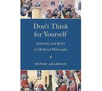 Don't Think for Yourself: Authority and Belief in Medieval Philosophy (Conway Lectures in Medieval Studies)